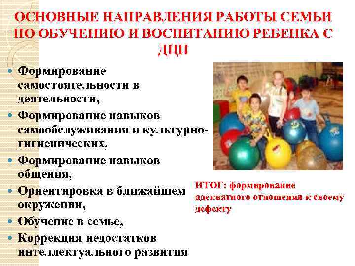 ОСНОВНЫЕ НАПРАВЛЕНИЯ РАБОТЫ СЕМЬИ ПО ОБУЧЕНИЮ И ВОСПИТАНИЮ РЕБЕНКА С ДЦП Формирование самостоятельности в
