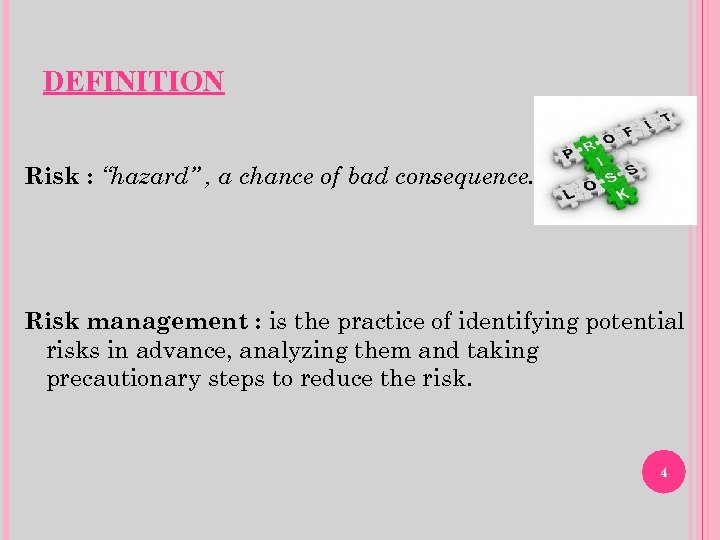 DEFINITION Risk : “hazard” , a chance of bad consequence. Risk management : is