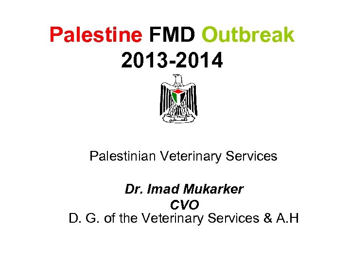 Palestine FMD Outbreak 2013 -2014 Palestinian Veterinary Services Dr. Imad Mukarker CVO D. G.