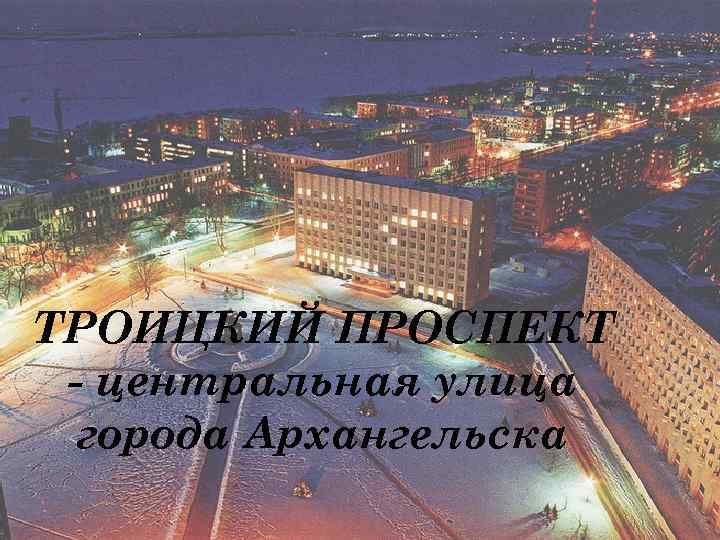 ТРОИЦКИЙ ПРОСПЕКТ - центральная улица города Архангельска 