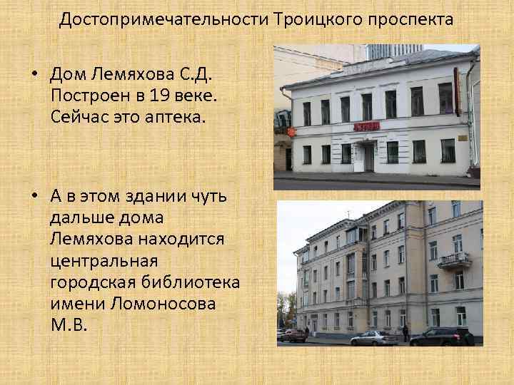 Достопримечательности Троицкого проспекта • Дом Лемяхова С. Д. Построен в 19 веке. Сейчас это
