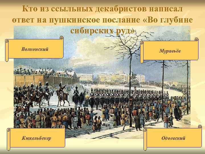 Кто из ссыльных декабристов написал ответ на пушкинское послание «Во глубине сибирских руд» Волконский