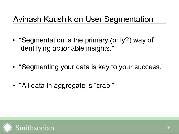 Avinash Kaushik on User Segmentation • “Segmentation is the primary (only? ) way of