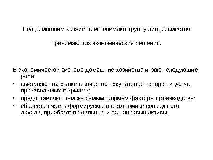 Под домашним хозяйством понимают группу лиц, совместно принимающих экономические решения. В экономической системе домашние