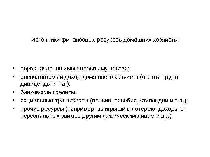 Источники финансовых ресурсов домашних хозяйств: • первоначально имеющееся имущество; • располагаемый доход домашнего хозяйств