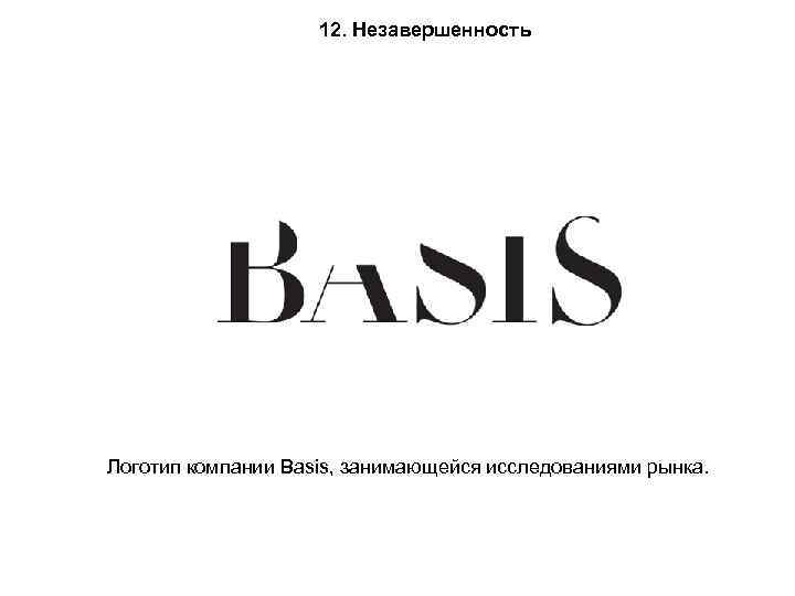 12. Незавершенность Логотип компании Basis, занимающейся исследованиями рынка. 