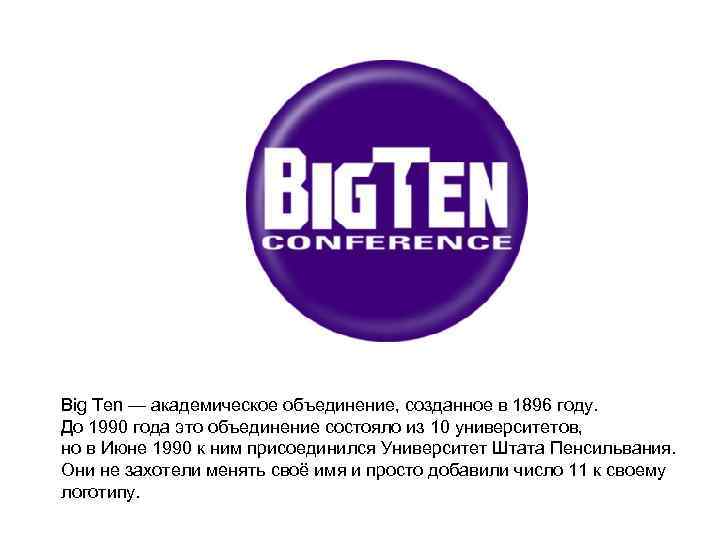 Big Ten — академическое объединение, созданное в 1896 году. До 1990 года это объединение