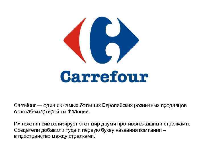 Carrefour — один из самых больших Европейских розничных продавцов со штаб-квартирой во Франции. Их