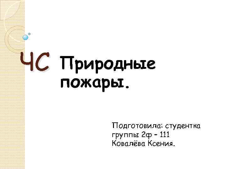 ЧС Природные пожары. Подготовила: студентка группы 2 ф – 111 Ковалёва Ксения. 