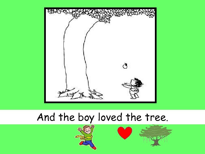 And the boy loved the tree. 