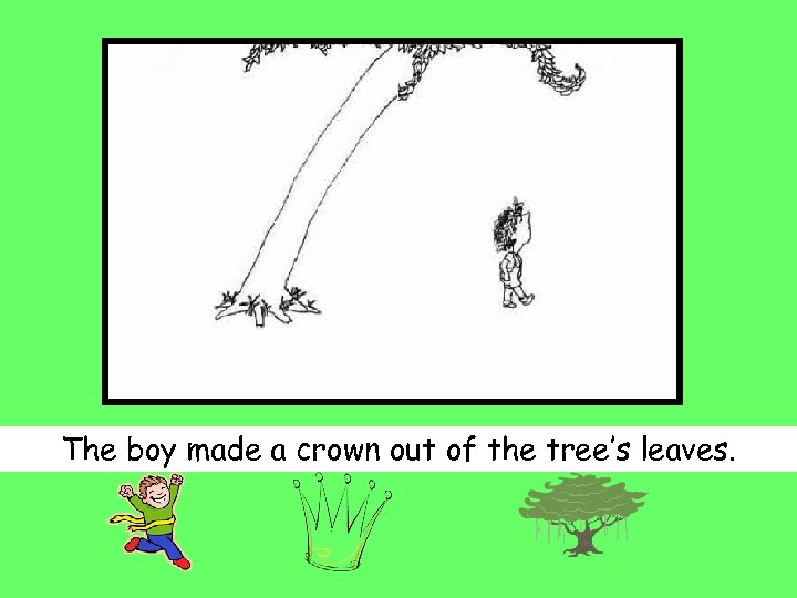 The boy made a crown out of the tree’s leaves. 