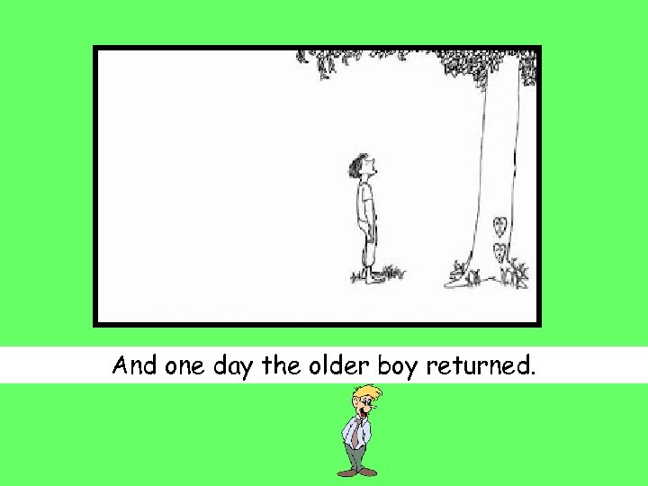 And one day the older boy returned. 
