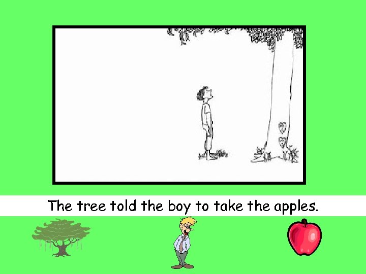 The tree told the boy to take the apples. 