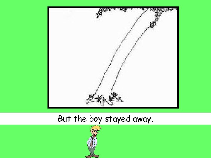 But the boy stayed away. 