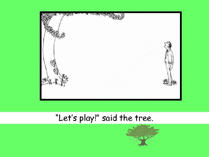 “Let’s play!” said the tree. 
