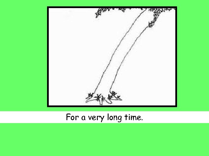 For a very long time. 