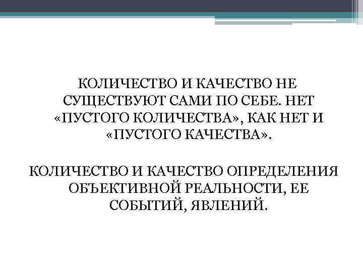  КОЛИЧЕСТВО И КАЧЕСТВО НЕ СУЩЕСТВУЮТ САМИ ПО СЕБЕ. НЕТ «ПУСТОГО КОЛИЧЕСТВА» , КАК