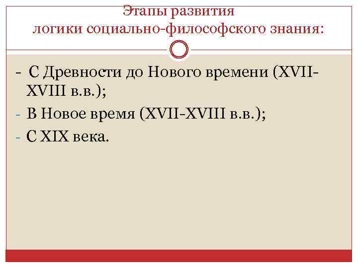 Этапы развития логики социально-философского знания: - С Древности до Нового времени (XVIII в. в.