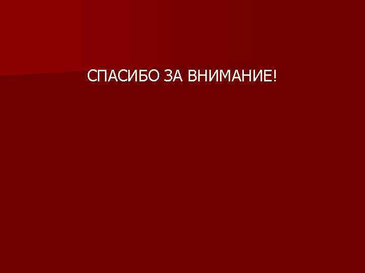 СПАСИБО ЗА ВНИМАНИЕ! 
