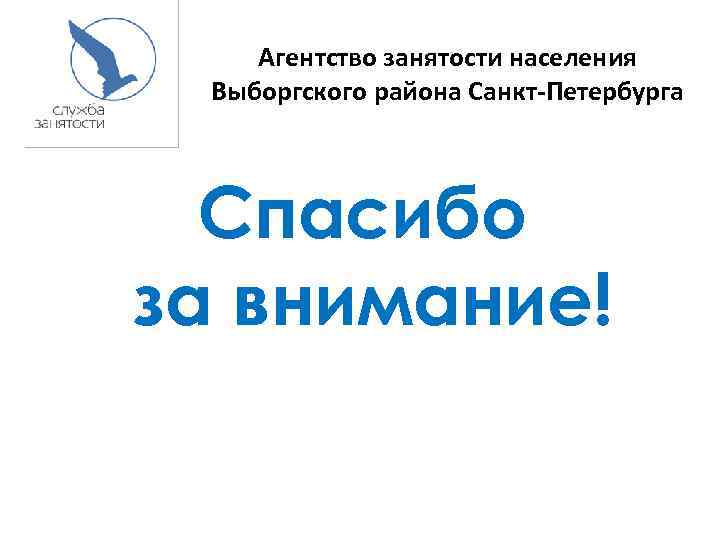 Агентство занятости населения Выборгского района Санкт-Петербурга Спасибо за внимание! 