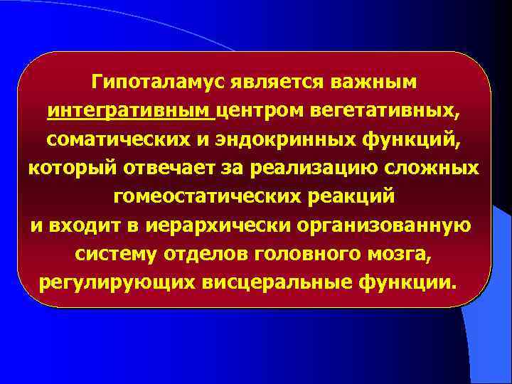 Гипоталамус является важным интегративным центром вегетативных, соматических и эндокринных функций, который отвечает за реализацию