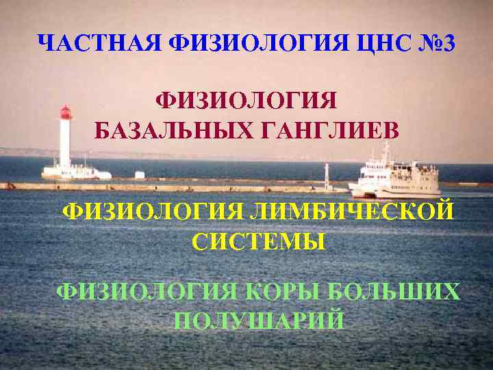 ЧАСТНАЯ ФИЗИОЛОГИЯ ЦНС № 3 ФИЗИОЛОГИЯ БАЗАЛЬНЫХ ГАНГЛИЕВ ФИЗИОЛОГИЯ ЛИМБИЧЕСКОЙ СИСТЕМЫ ФИЗИОЛОГИЯ КОРЫ БОЛЬШИХ