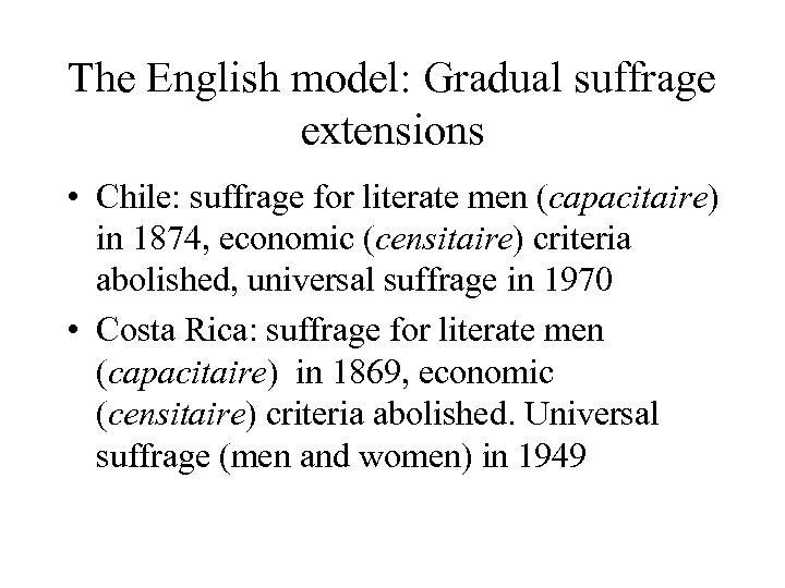 The English model: Gradual suffrage extensions • Chile: suffrage for literate men (capacitaire) in