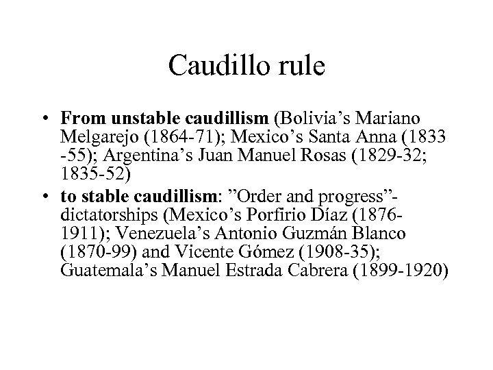 Caudillo rule • From unstable caudillism (Bolivia’s Mariano Melgarejo (1864 -71); Mexico’s Santa Anna