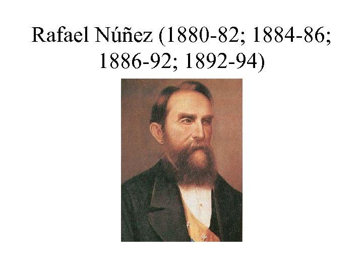 Rafael Núñez (1880 -82; 1884 -86; 1886 -92; 1892 -94) 