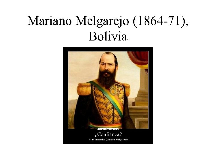 Mariano Melgarejo (1864 -71), Bolivia 