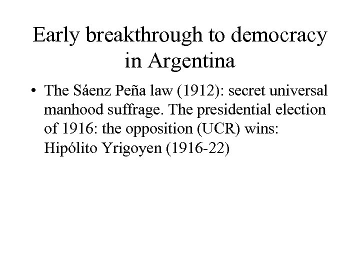 Early breakthrough to democracy in Argentina • The Sáenz Peña law (1912): secret universal