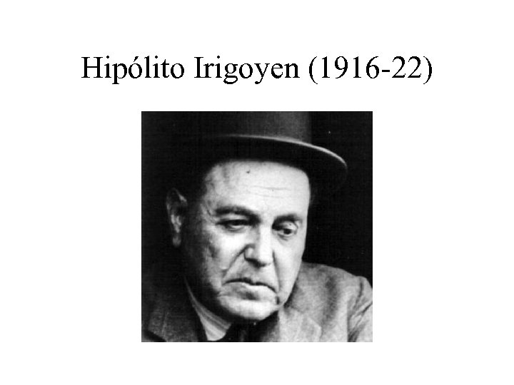Hipólito Irigoyen (1916 -22) 