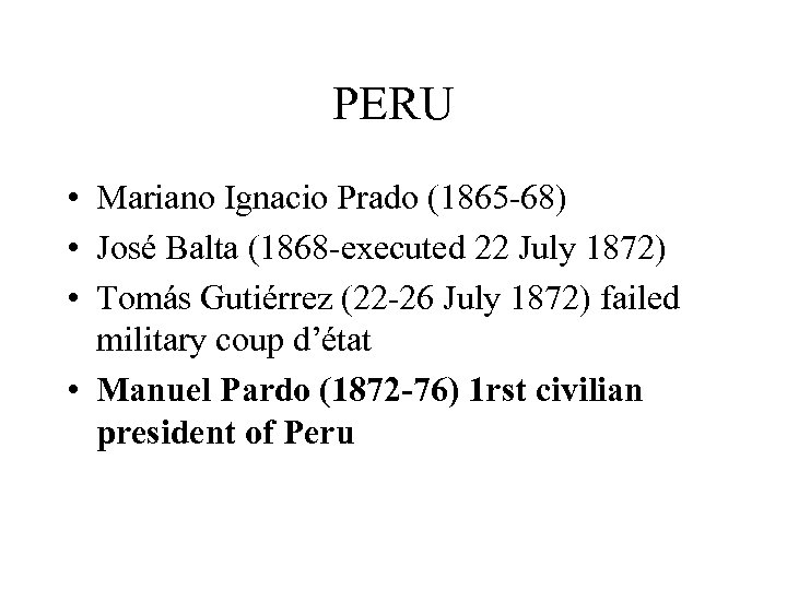 PERU • Mariano Ignacio Prado (1865 -68) • José Balta (1868 -executed 22 July