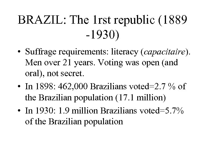BRAZIL: The 1 rst republic (1889 -1930) • Suffrage requirements: literacy (capacitaire). Men over