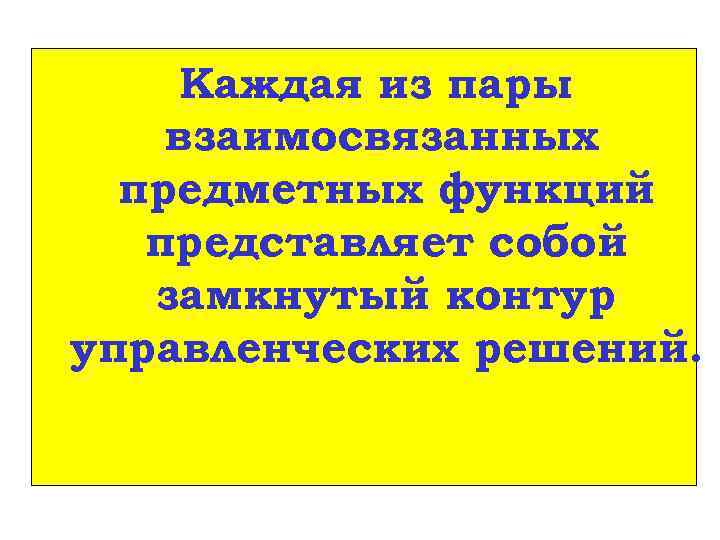 Каждая из пары взаимосвязанных предметных функций представляет собой замкнутый контур управленческих решений. 