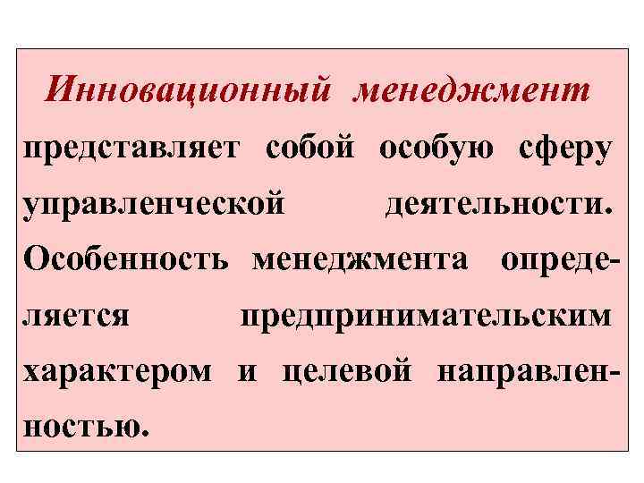 Инновационный менеджмент представляет собой особую сферу управленческой деятельности. Особенность менеджмента опреде ляется предпринимательским характером