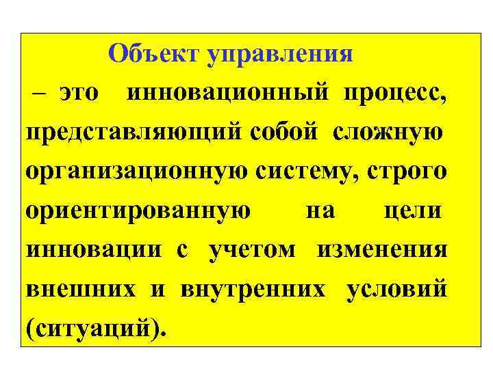  Объект управления – это инновационный процесс, представляющий собой сложную организационную систему, строго ориентированную