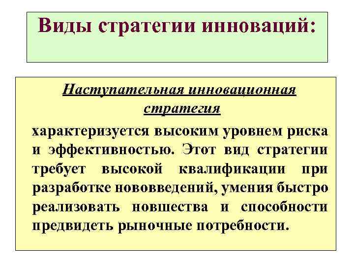 Виды стратегии инноваций: Наступательная инновационная стратегия характеризуется высоким уровнем риска и эффективностью. Этот вид