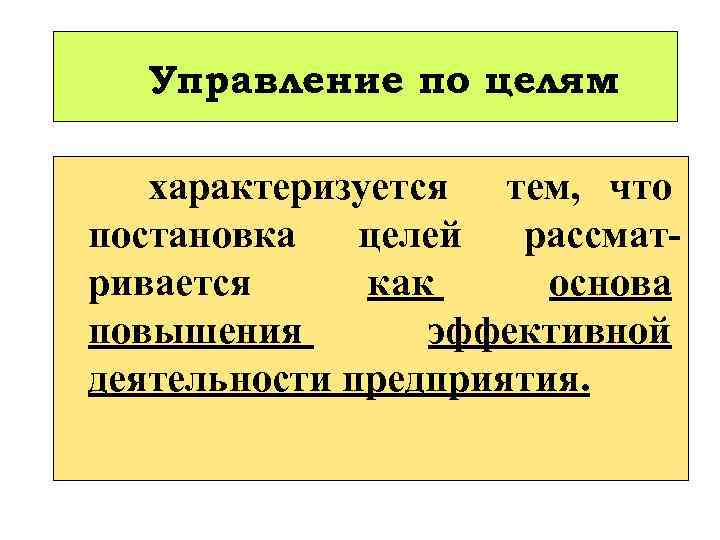 Управление по целям характеризуется тем, что постановка целей рассмат ривается как основа повышения эффективной