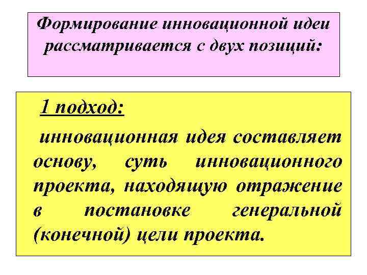 Формирование инновационной идеи рассматривается с двух позиций: 1 подход: инновационная идея составляет основу, суть