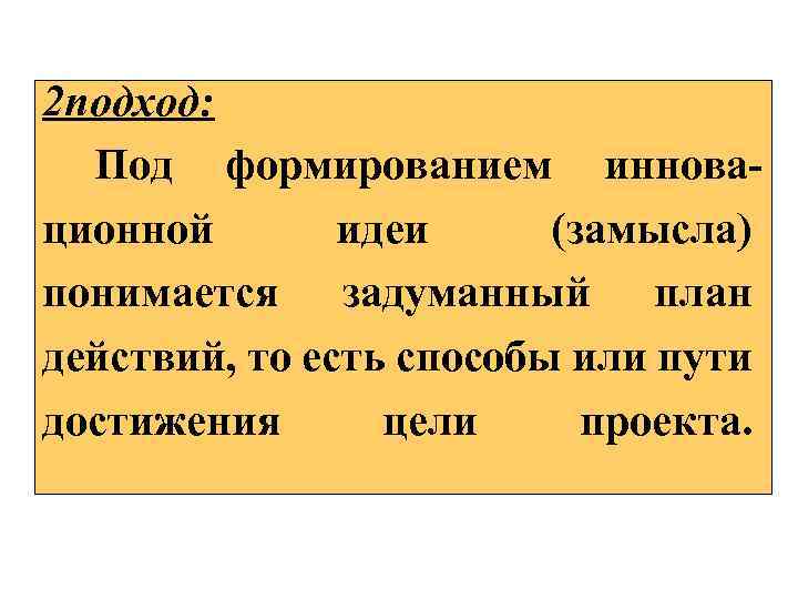 2 подход: Под формированием иннова ционной идеи (замысла) понимается задуманный план действий, то есть