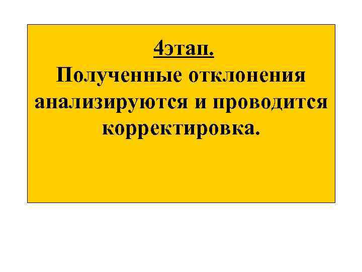  4 этап. Полученные отклонения анализируются и проводится корректировка. 