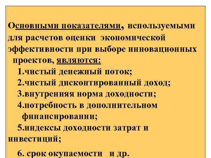 Основными показателями, используемыми для расчетов оценки экономической эффективности при выборе инновационных проектов, являются: 1.