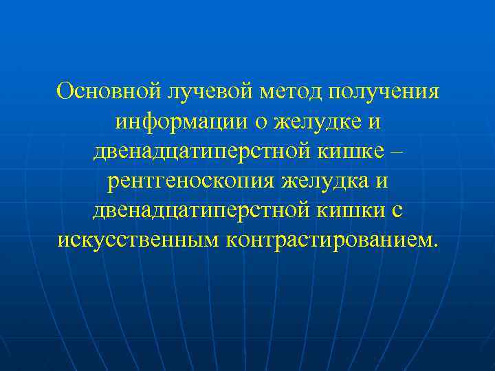 Основной лучевой метод получения информации о желудке и двенадцатиперстной кишке – рентгеноскопия желудка и