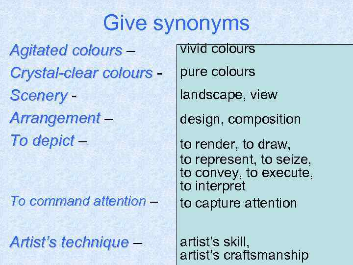 Give synonyms Agitated colours – Crystal-clear colours Scenery Arrangement – To depict – To