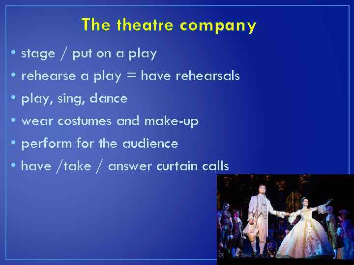 The theatre company • • • stage / put on a play rehearse a