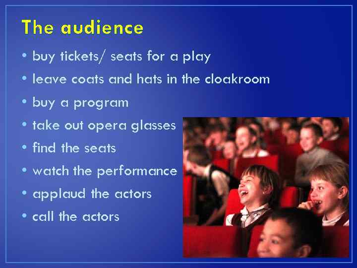 The audience • • buy tickets/ seats for a play leave coats and hats