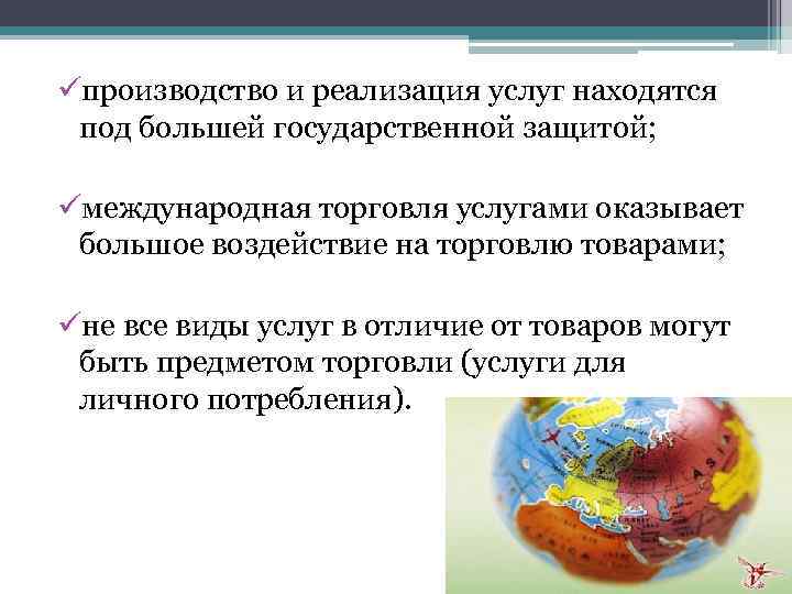 üпроизводство и реализация услуг находятся под большей государственной защитой; üмеждународная торговля услугами оказывает большое