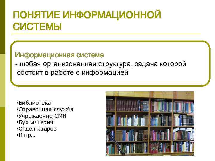ПОНЯТИЕ ИНФОРМАЦИОННОЙ СИСТЕМЫ Информационная система - любая организованная структура, задача которой состоит в работе