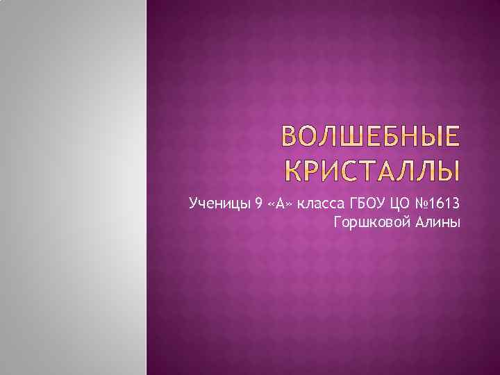 Ученицы 9 «А» класса ГБОУ ЦО № 1613 Горшковой Алины 